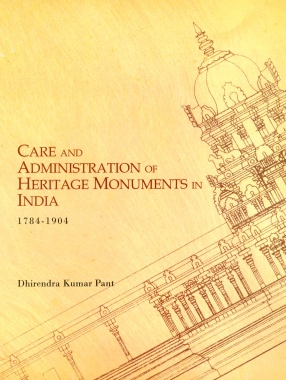 Care and Administration of Heritage Monuments in India, 1784-1904 