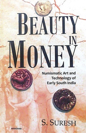 Beauty in Money: Numismatic Art and Technology of Early South India: Up to and Including the Pallava Period 