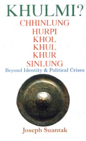 Khulmi Chhinlung, Hurpi, Khol, Khul, Khur, Sinlung: Beyond Identity & Political Crises 