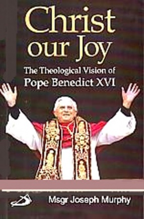Christ Our Joy: The Theological Vision of Pope Benedict XVI 
