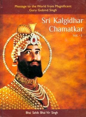 Sri Kalgidhar Chamatkar: Message to the World From Magnificent Guru Gobind Singh, Volume 1 
