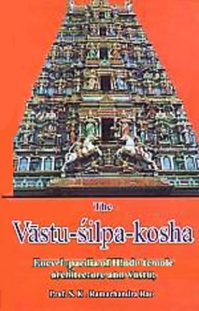 The Vastu-Silpa-Kosha: Encyclopaedia of Hindu Temple Architecture and Vastu (In 3 Volumes)
