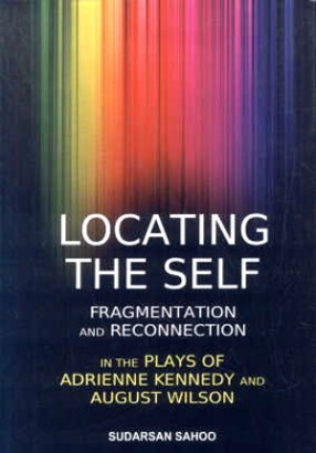 Locating the Self: Fragmentation and Reconnection in the Plays of Adrienne Kennedy and August Wilson 