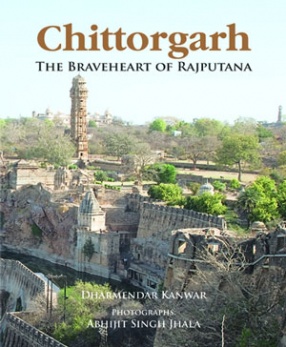 Chittorgarh: The Braveheart of Rajputana 