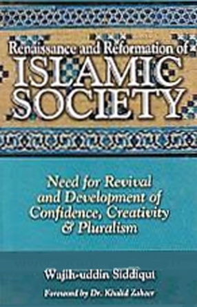 Renaissance and Reformation of Islamic Society: Need for Revival and Development of Confidence, Creativity & Pluralism 