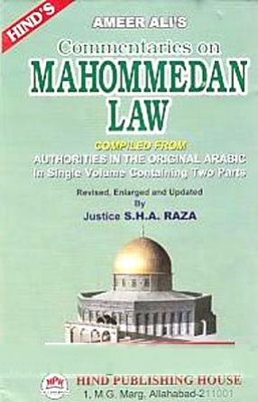 Ameer Ali's Commentaries on Mahommedan Law: Compiled from Authorities in The Original Arabic