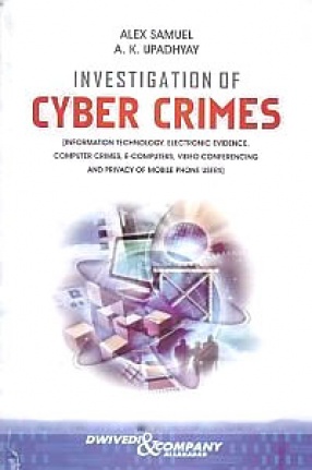 Investigation of Cyber Crimes: Information Technology, Electronic Evidence, Computer Crimes, E-Computers, Video Conferencing and Privacy of Mobile Phone Users