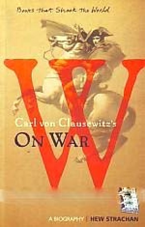 Carl Von Clausewitz's on War: A Biography