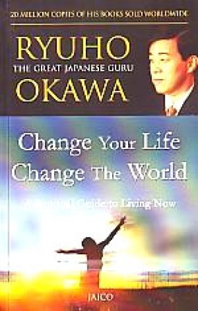 Change Your Life Change The World: A Spiritual Guide to Living Now 