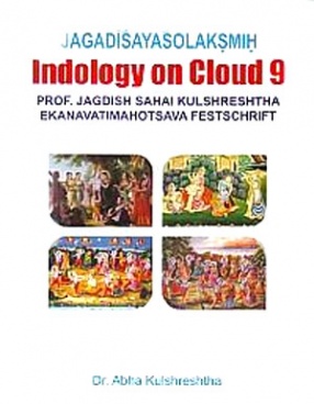 Jagadisayasolaksmih: Indology on Cloud 9; Prof. Jagdish Sahai Kulshreshtha Ekanavatimahotsava Festschrift