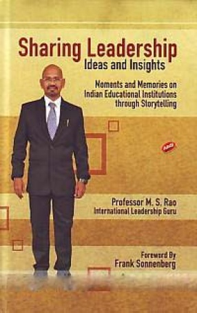 Sharing Leadership Ideas and Insights: Moments and Memories on Indian Educational Institutions Through Storytelling
