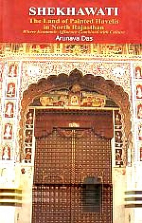 Shekhawati: The Land of Painted Havelis in North Rajasthan; Where Economic Affluence Combined with Culture