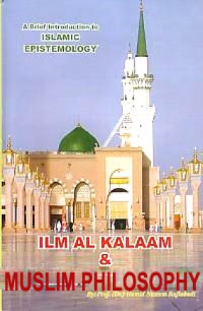 A Brief Introduction to Islamic Epistemology: Ilm Al Kalam & Muslim Philosophy