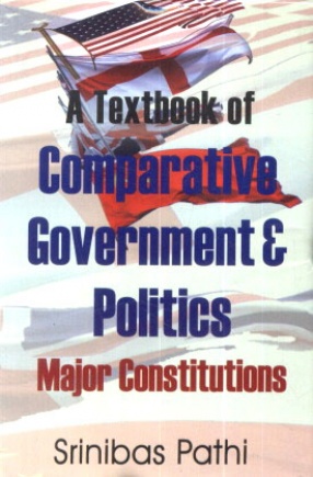 A Textbook of Comparative Government and Politics: Major Constitutions