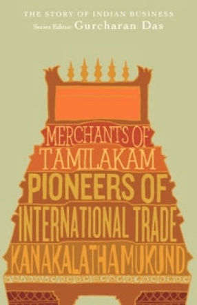 Merchants of Tamilakam: Pioneers of International Trade; The Story of Indian Business