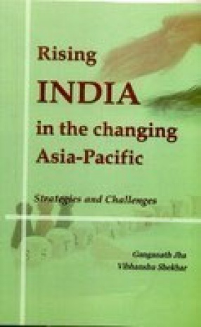 Rising India in the Changing Asia Pacific: Strategies and Challenges