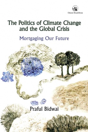 The Politics of Climate Change and the Global Crisis: Mortgaging Our Future