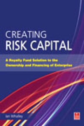 Creating Risk Capital: A Royalty Fund Solution to the Ownership and Financing of Enterprise