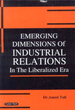 Emerging Dimensions of Industrial Relations in the Liberalized Era
