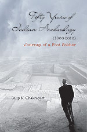 Fifty Years of Indian Archaeology (1960-2010): Journey of a Foot Soldier