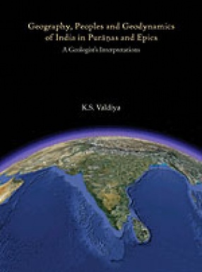 Geography, Peoples and Geodynamics of India in Puranas and Epics: A Geologist's Interpretations