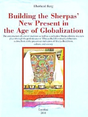 Building the Sherpas' New Present in the Age of Globalization: The Construction of a Novel Tradition as well as Collective Sherpa Identity in a New Place Through the Performance of Tibetan Buddhist Ritual Celebrations