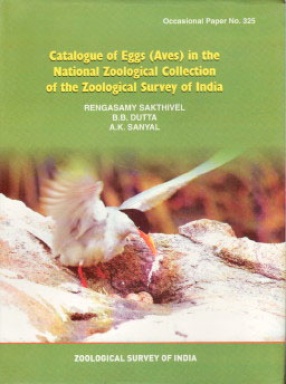 Records of the Zoological Survey of India: Catalogue of Eggs (Aves) in the National Zoological Collection of the Zoological Survey of India, Part I