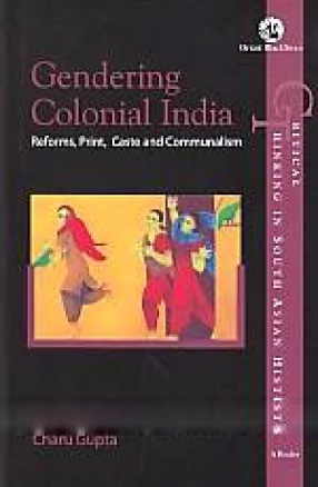 Gendering Colonial India: Reforms, Print, Caste and Communalism