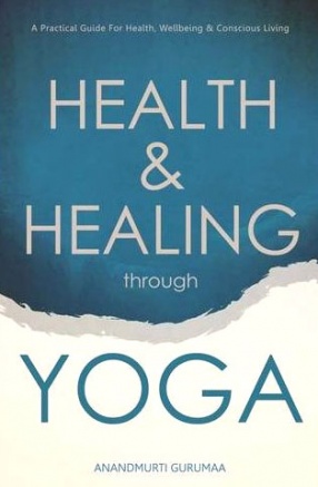 Health & Healing Through Yoga: A Practical Guide for Health, Wellbeing & Conscious Living