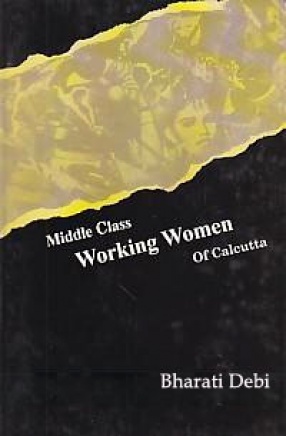 Middle Class Working Women of Calcutta: A Study in Continuity and Change