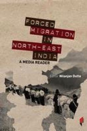 Forced Migration in North East India: A Media Reader