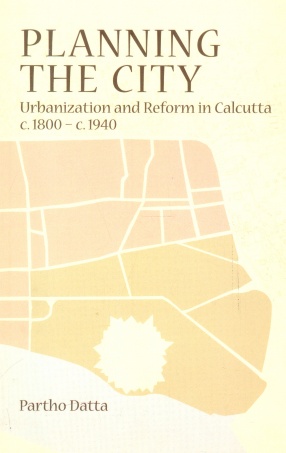 Planning the City: Urbanization and Reform in Calcutta, c. 1800-c. 1940
