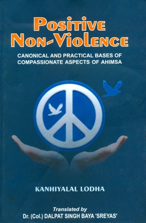 Positive Non-Violence: Canonical and Practical Bases of Compassionate Aspects of Ahimsa