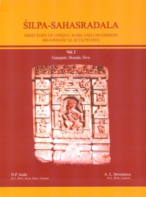 Silpa-Sahasradala: Directory of Unique Rare and Uncommon Brahmanical Sculptures, Volume I Ganapati Skanda Siva