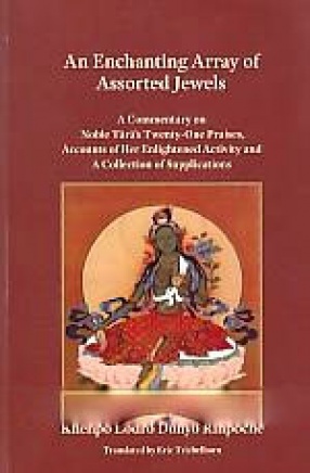 An Enchanting Array of Assorted Jewels: Commentary on Noble Tara's Twenty-One Praises, Accounts of her Enlightened Activity and a Collection of Supplications