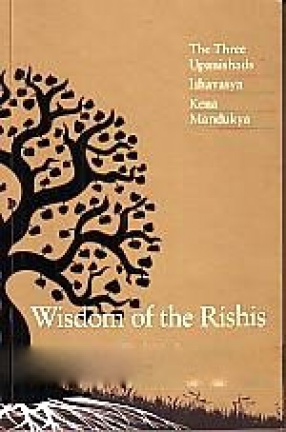 Wisdom of the Rishis: The Three Upanishads; Ishavasya, Kena & Mandukya