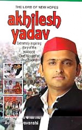 The Lord of New Hopes: Akhilesh Yadav; Extremely Inspiring Story of the Youngest Chief Minister of Uttar Pradesh