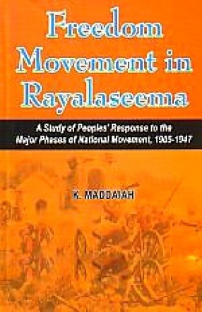 Freedom Movement in Rayalaseema: A Study of Peoples' Response to the Major Phases of National Movement, 1905-1947