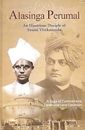 Alasinga Perumal: An Illustrious Disciple of Swami Vivekananda; A Saga of Commitment, Dedication and Devotion to his Guru 