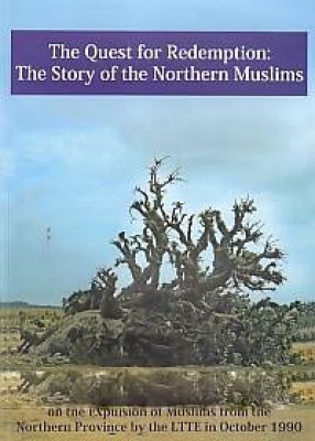 The Quest for Redemption: The Story of the Northern Muslims: Final Report of the Commission on the Expulsion of Muslims from the Northern Province by the LTTE in October 1990