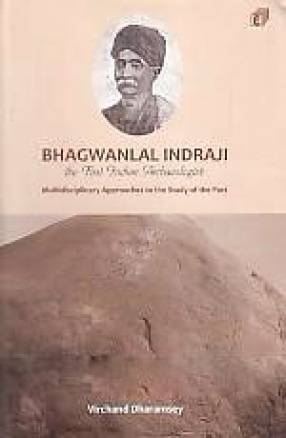 Bhagwanlal Indraji: The First Indian Archaeologist; Multidisciplinary Approaches to the Study of the Past 