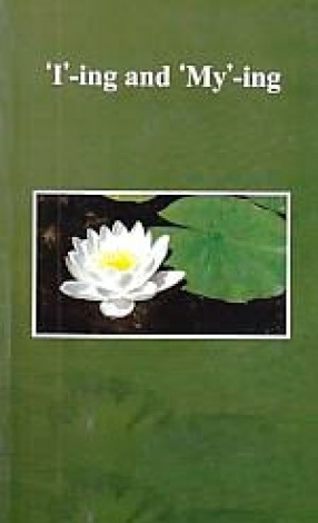 'I'-ing and 'My'-ing: A Collection of Essays on Some Deeper Aspects of Buddha Dhamma