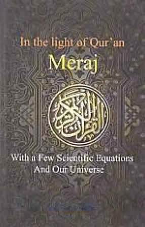 In the Light of Qur'an: Meraj: With a Few Scientific Equations and Our Universe