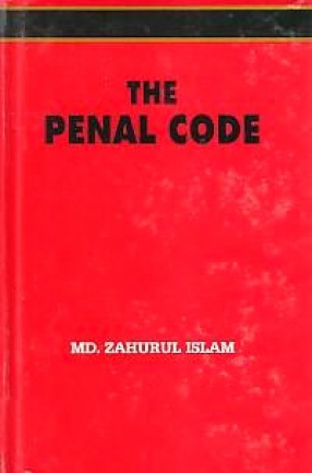 The Penal Code (Act No. XLV of 1860): Latest Amendments, Commentaries and Decisions of High Court and Supreme Courts of the Sub-Continent