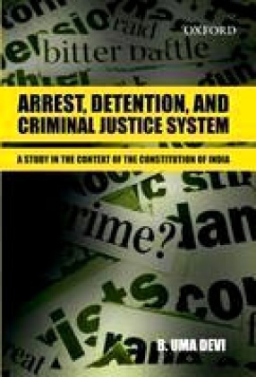 Arrest Detention and Criminal Justice System: A Study in the Context of the Constitution of India