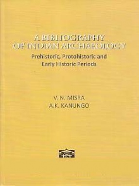 A Bibliography of Indian Archaeology: Prehistoric, Protohistoric and Early Historic Periods