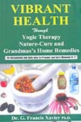 Vibrant Health: Through Yogic Therapy, Nature-Cure and Grandma's Home Remedies; An Inexpensive and Safe Way to Prevent and Cure Diseases A-Y