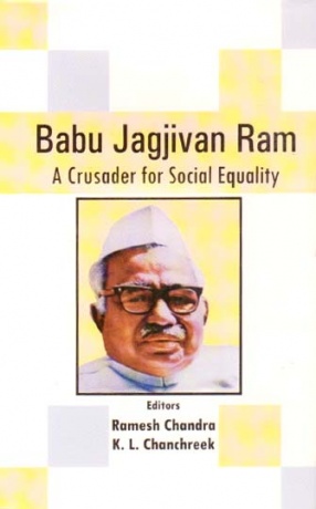Babu Jagjivan Ram: A Crusader for Social Equality: A Study Based on his Speeches and Writings