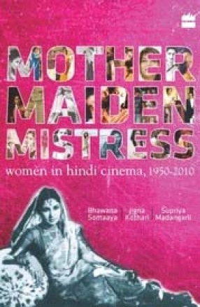 Mother Maiden Mistress: Women in Hindi Cinema 1950-2010