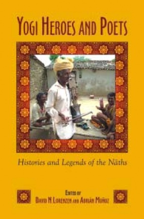 Yogi Heroes and Poets: Histories and Legends of the Naths